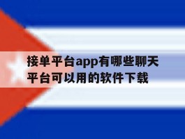 包含接单平台app有哪些聊天平台可以用的软件下载的词条