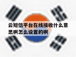 关于云短信平台在线接收什么意思啊怎么设置的啊的信息
