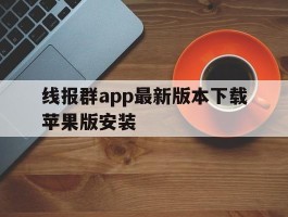 线报群app最新版本下载苹果版安装的简单介绍