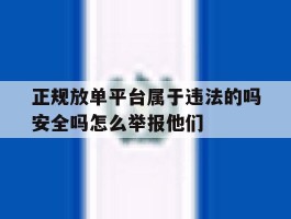 正规放单平台属于违法的吗安全吗怎么举报他们的简单介绍