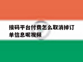 接码平台付费怎么取消掉订单信息呢视频