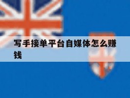 写手接单平台自媒体怎么赚钱