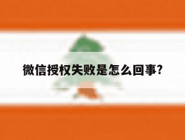 微信授权失败是怎么回事?