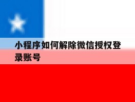 小程序如何解除微信授权登录账号