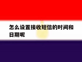 怎么设置接收短信的时间和日期呢