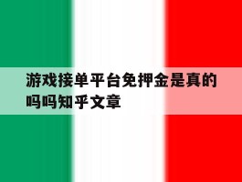 关于游戏接单平台免押金是真的吗吗知乎文章的信息