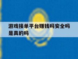 游戏接单平台赚钱吗安全吗是真的吗