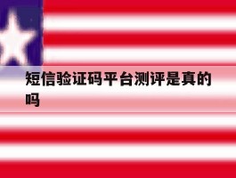 短信验证码平台测评是真的吗