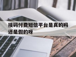 接码付费短信平台是真的吗还是假的呀的简单介绍
