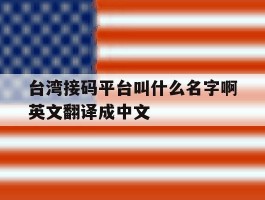 台湾接码平台叫什么名字啊英文翻译成中文的简单介绍