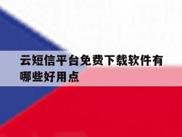 云短信平台免费下载软件有哪些好用点