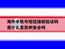 海外手机号短信接收验证码是什么意思啊安全吗的简单介绍