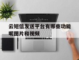 包含云短信发送平台有哪些功能呢图片和视频的词条