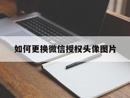 如何更换微信授权头像图片