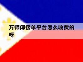 关于万师傅接单平台怎么收费的呀的信息