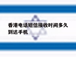香港电话短信接收时间多久到达手机
