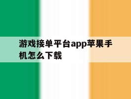 游戏接单平台app苹果手机怎么下载