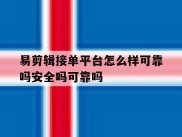 易剪辑接单平台怎么样可靠吗安全吗可靠吗的简单介绍