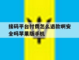 包含接码平台付费怎么退款啊安全吗苹果版手机的词条