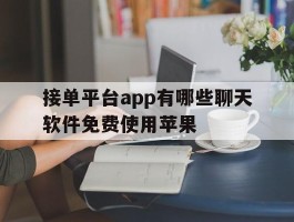 接单平台app有哪些聊天软件免费使用苹果