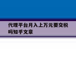 包含代理平台月入上万元要交税吗知乎文章的词条