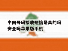 中国号码接收短信是真的吗安全吗苹果版手机的简单介绍