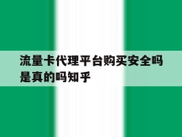 流量卡代理平台购买安全吗是真的吗知乎的简单介绍