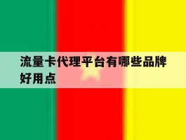 流量卡代理平台有哪些品牌好用点