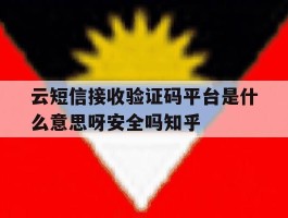 关于云短信接收验证码平台是什么意思呀安全吗知乎的信息