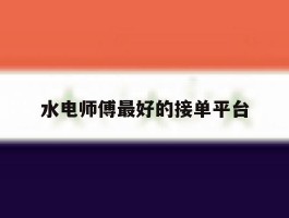 水电师傅最好的接单平台
