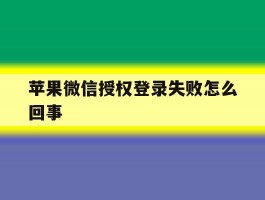 苹果微信授权登录失败怎么回事