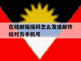 在线邮箱接码怎么发送邮件给对方手机号