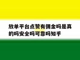 关于放单平台点赞有佣金吗是真的吗安全吗可靠吗知乎的信息