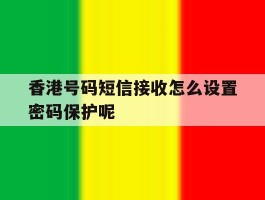 香港号码短信接收怎么设置密码保护呢