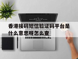 香港接码短信验证码平台是什么意思呀怎么查