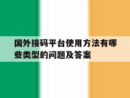包含国外接码平台使用方法有哪些类型的问题及答案的词条