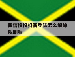 微信授权抖音登陆怎么解除限制呢