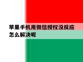 苹果手机用微信授权没反应怎么解决呢