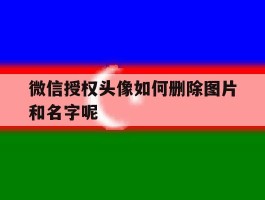 微信授权头像如何删除图片和名字呢