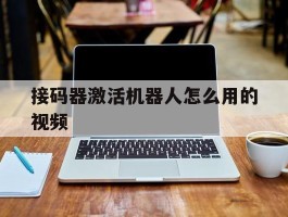 接码器激活机器人怎么用的视频