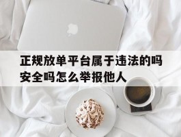正规放单平台属于违法的吗安全吗怎么举报他人的简单介绍