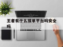 王者有什么接单平台吗安全吗