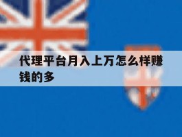 代理平台月入上万怎么样赚钱的多