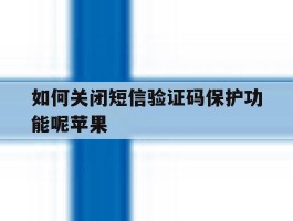 如何关闭短信验证码保护功能呢苹果