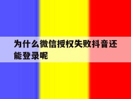 为什么微信授权失败抖音还能登录呢