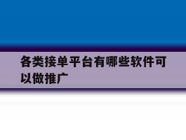 各类接单平台有哪些软件可以做推广