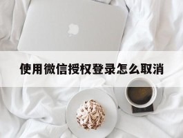 使用微信授权登录怎么取消
