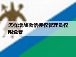 怎样增加微信授权管理员权限设置