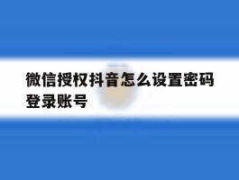 微信授权抖音怎么设置密码登录账号