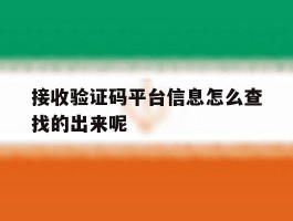 关于接收验证码平台信息怎么查找的出来呢的信息